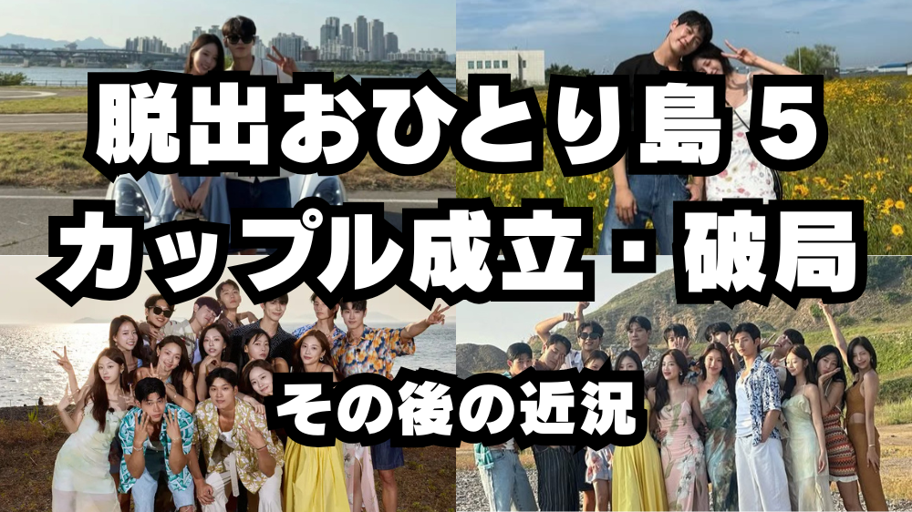 [脱出おひとり島 5]メンバー その後 カップル成立・破局 現在の近況[ソロ地獄5]